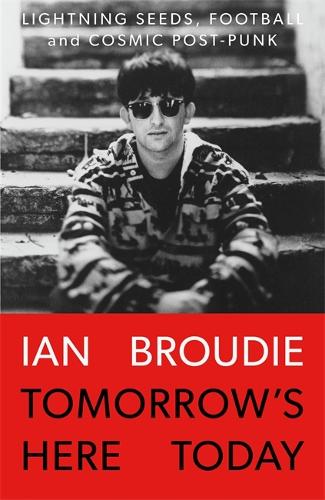 Ian Broudie - Tomorrow's Here Today: Lightning Seeds, Football and Post-Punk (Signed Edition)