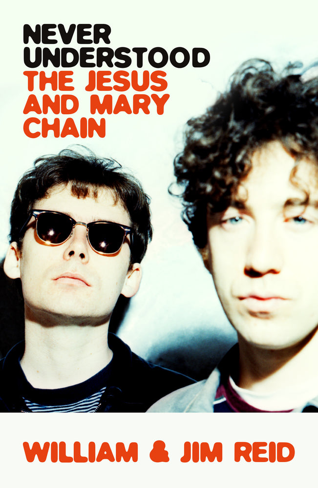 William and Jim Reid - Never Understood The Jesus and Mary Chain Story [Book]