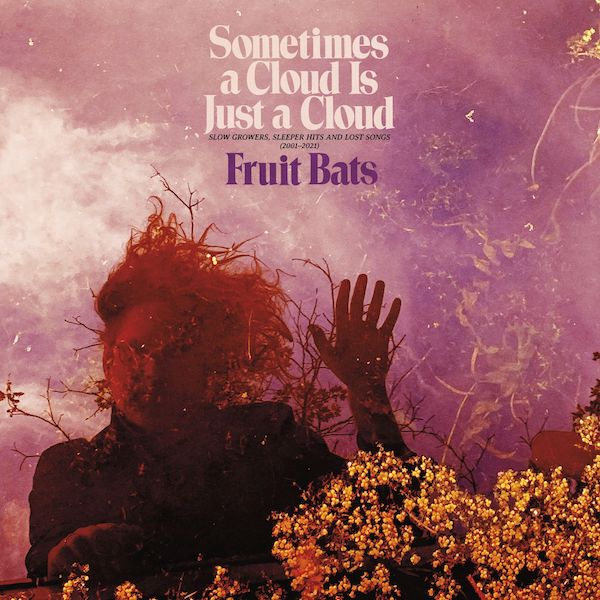 Fruit Bats - Sometimes a Cloud Is Just a Cloud: Slow Growers, Sleeper Hits and Lost Songs (2001 – 2021)