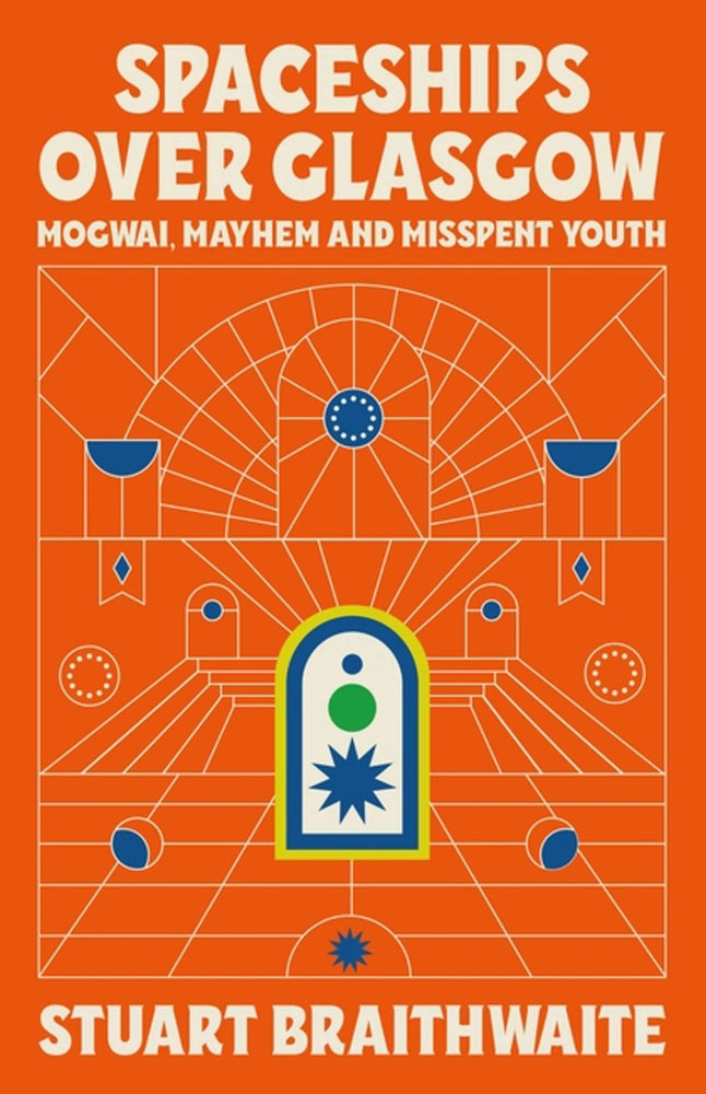 Stuart Braithwaite - Spaceships Over Glasgow: Mogwai, Mayhem and Misspent Youth [BOOK]