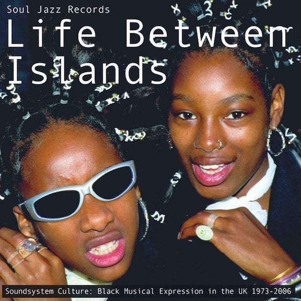 V/A Soul Jazz Records Presents - Life Between Islands - Soundsystem Culture: Black Musical Expression in the UK 1973-2006