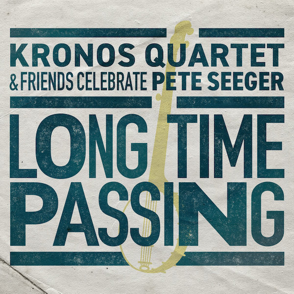 Kronos Quartet & Friends - Celebrate Pete Seeger: Long Time Passing
