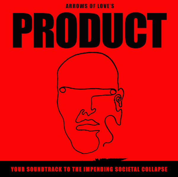 Arrows Of Love - Product: Your Soundtrack To The Impending Societal Collapse